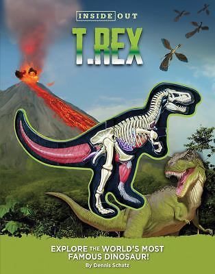 Inside Out T. Rex: Explore the World's Most Famous Dinosaur! by Schatz, Dennis
