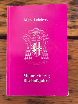 Meine Vierzig Bischofsjahre Lefebvre, Mgr.: