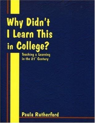 Why Didn't I Learn This In College?: Teaching & Learning In The 21st Century