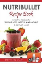 Nutribullet Recipe Book: Smoothie Recipes for Weight-Loss, Detox, Anti-Ag - GOOD