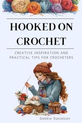 Hooked on Crochet Creative Inspiration and Practical Ti - Paperback NEW DEBBIE.