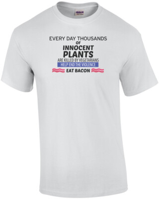 Every day thousands of innocent plants are killed by vegetarians eat bacon t-...