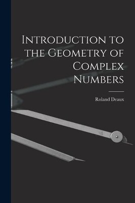Roland 1893- Deaux Introduction to the Geometry of Complex Numbers (Paperback)