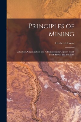 Principles Of Mining: Valuation, Organization And Administration; Copper, G...