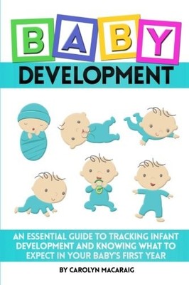 BABY DEVELOPMENT: AN ESSENTIAL GUIDE TO TRACKING INFANT By Carolyn Macaraig NEW