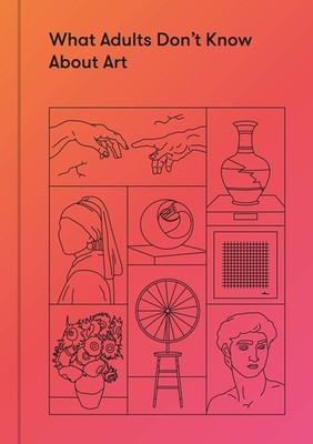 What Adults Don t Know About Art: Inspiring young minds to love and enjoy ...