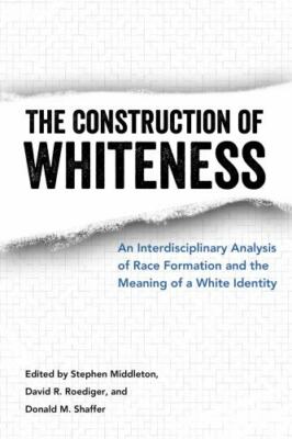 The Construction of Whiteness: An Interdisciplinary Analysis of Race Formation..