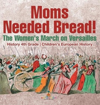 Moms Needed Bread! The Women's March on Versailles - History 4th Grade Children'