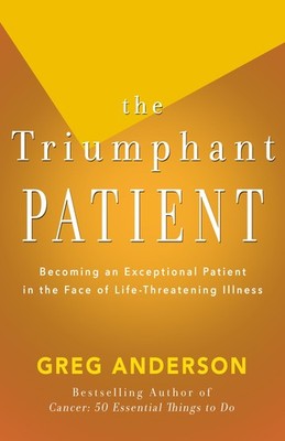 The Triumphant Patient: Become an Exceptional Patient in the Face of Life-Threat