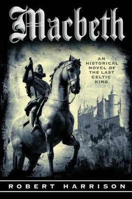 MACBETH: AN HISTORICAL NOVEL OF THE LAST CELTIC KING By Robert Harrison **NEW**