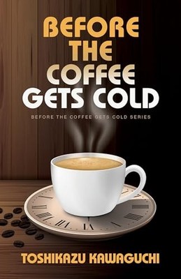 Before the Coffee Gets Cold (Before the Coffee Gets Cold Series 1) by Kawaguchi