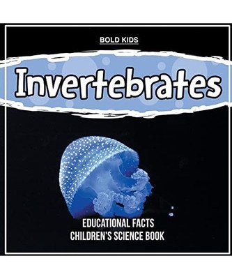Invertebrates Educational Facts Children's Science Book, Bold Kids