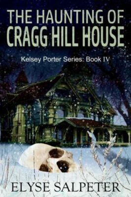 The Haunting Of Cragg Hill House: Book #4 In The Kelsey Porter Series