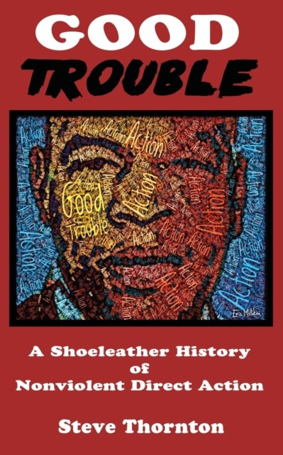 Good Trouble: A Shoeleather History of Nonviolent by Steve Thornton PAPERBACK