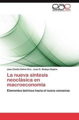 La Nueva Sintesis Neoclasica En Macroeconomia by Juan Camilo Galvis Ciro (Spanis