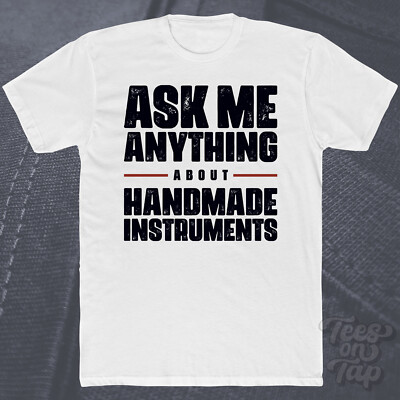 ASK ME ANYTHING ABOUT HANDMADE INSTRUMENTS T-SHIRT Musik Handwerk DIY Unikat Kunst