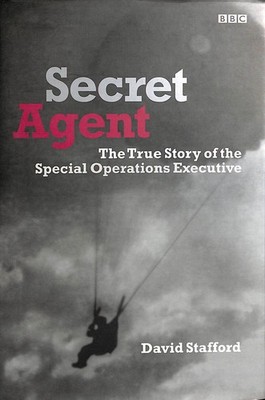 Secret Agent: The True Story of the Special Operations Executive by Stafford, Da