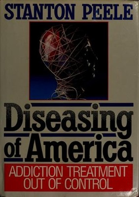 Diseasing of America : Addiction Treatment out of Control Stanton