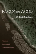 Knock On Wood : Nature as Commodity in Douglas-Fir Country, Paperback by Prud...