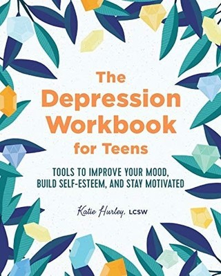 The Depression Workbook for Teens: Tools to Improve Your Mood, Build Self-Esteem