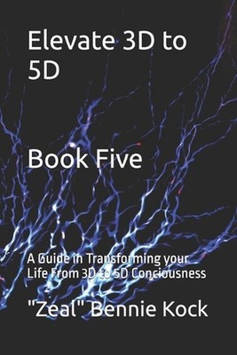 Elevate 3D to 5D: A Guide in Transforming your Life From 3D to 5D Conciousness b