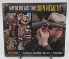 JOHN NEMETH: MAY BE THE LAST TIME MUSIC CD, 11 GREAT TRACKS, NOLA BLUE RECORDS