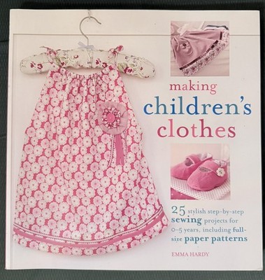 Making Children's Clothes 25 Step-By-Step Sewing Projects & Patterns Emma Hardy