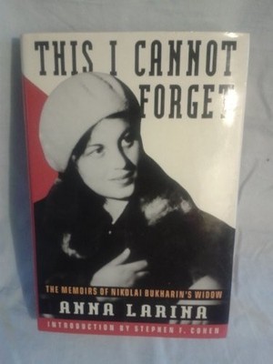 THIS I CANNOT FORGET: THE MEMOIRS OF NIKOLAI BUKHARIN'S By Anna Larina & Gary