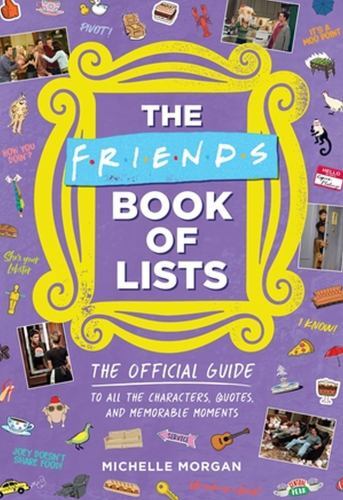 Friends Book of Lists : The Official Guide to All the Characters, Quotes, and...