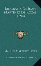 BIOGRAFIA DE JUAN MARTINEZ DE ROZAS (1894) (KESSINGER'S By Manuel Martinez Lavin