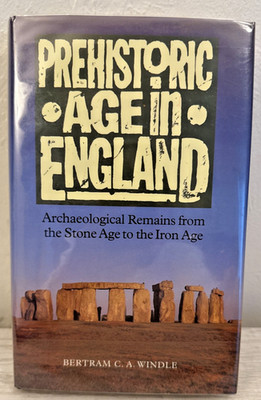 PREHISTORIC AGE IN ENGLAND : ARCHAEOLOGICAL REMAINS FROM THE STONE AGE TO THE