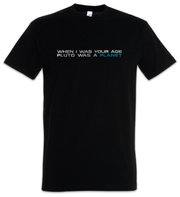 When I Was Your Age T-Shirt Fun Geek Nerd Science Scientist Pluto A Planet Space