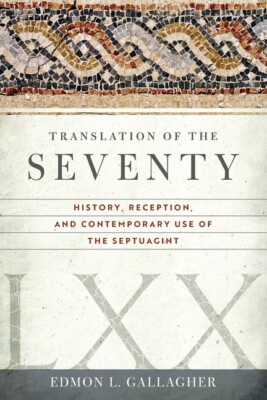 Translation Of The Seventy: History, Reception, And Contemporary Use Of The...