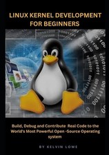 Linux Kernel Development for Beginners: Build, Debug, and Contribute Real Code t