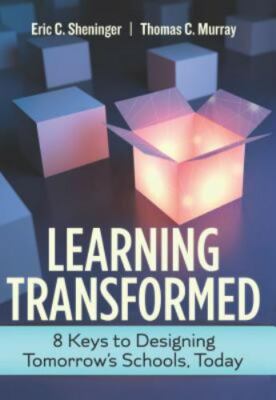 Learning Transformed: 8 Keys to Designing Tomorrow s Schools, Today by Sheninge