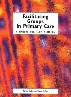 Facilitating Groups in Primary Care: A Manual for Team Members,M