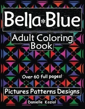 BELLA BLUE: ADULT COLORING BOOK - PICTURES, PATTERNS, By Danielle Koziol **NEW**