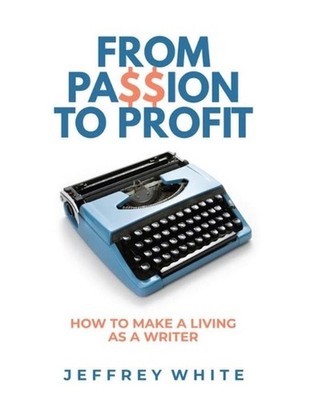 From Passion to Profit: How to Make a Living as a Writer by Jeffrey White (Engli