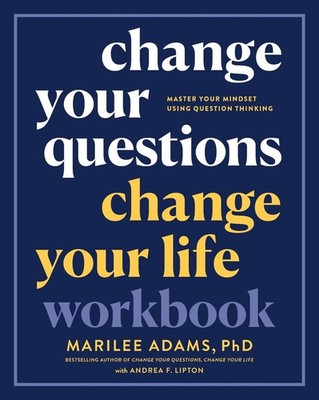 Change Your Questions, Change Your Life Workbook: Master Your Mindset Using Ques