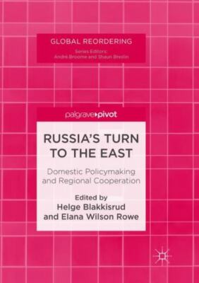 Russia's Turn to the East : Domestic Policymaking and Regional Cooperation, P...