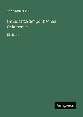 Grundstze der politischen Oekonomie: III. Band by John Stuart Mill (German) Pape