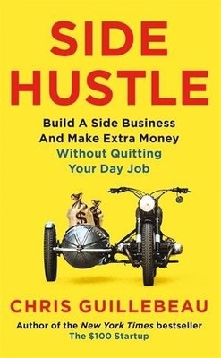 Side Hustle : Build a Side Business and Make Extra Money - Without Quitting Y...