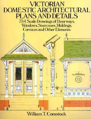 Victorian Domestic Architectural Plans and Details: 734 Scale Drawings of