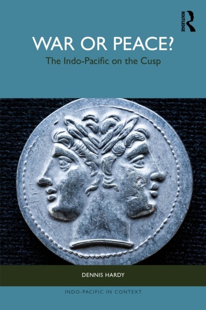 War or Peace? The Indo-Pacific on the Cusp by Dennis Hardy (Paperback Book)