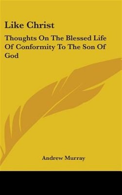 Like Christ: Thoughts on the Blessed Life of Conformity to the Son of God, Ha...
