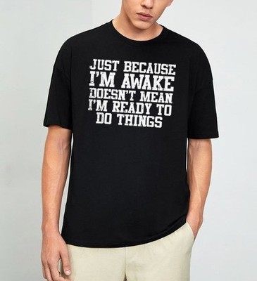Just Because Im Awake Funny Saying Mom Women Men T-Shirt  Size S-3XL