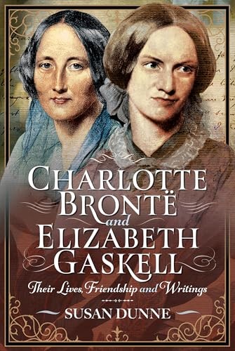 Charlotte Bront? and Elizabeth Gaskell: Their Lives,... - Susan Dunne