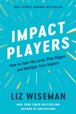 Impact Players: How to Take the Lead, Play Bigger, and Multiply Your Impact