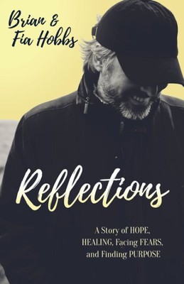Reflections : A Story of HOPE, HEALING, Facing FEARS, and Finding PURPOSE, Pa...