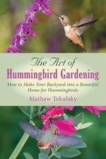THE ART OF HUMMINGBIRD GARDENING: HOW TO MAKE YOUR By Mathew Tekulsky **Mint**